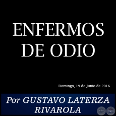ENFERMOS DE ODIO - Por GUSTAVO LATERZA RIVAROLA - Domingo, 19 de Junio de 2016